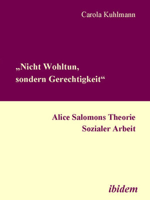 cover image of „Nicht Wohltun, sondern Gerechtigkeit". Alice Salomons Theorie Sozialer Arbeit